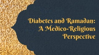 Diabetes and Ramadan:
A Medico-Religious
Perspective
 