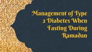 Management of Type
2 Diabetes When
Fasting During
Ramadan
 