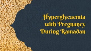 Hyperglycaemia
with Pregnancy
During Ramadan
 