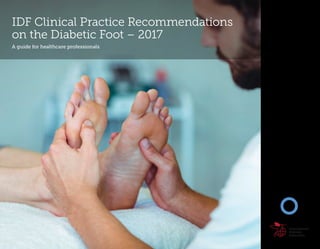 IDF Clinical Practice Recommendations
on the Diabetic Foot – 2017
A guide for healthcare professionals
Contents
Foreword
Introduction
Diabetic Peripheral
Neuropathy
Peripheral
Arterial Disease
Diabetic Foot
Infection
Ulcers
Charcot Neuro-
osteoarthropathy
 