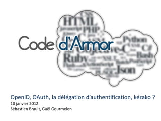 OpenID, OAuth, la délégation d’authentification, kézako ?
10 janvier 2012
Sébastien Brault, Gaël Gourmelen
 