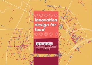 Sala Agorà
09.45-13.00
Innovation
design for
food
11 maggio 2016
Politecnico di Torino
I3P - Treatabit
 