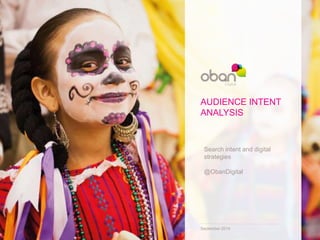 AUDIENCE INTENT 
ANALYSIS 
Search intent and digital 
strategies 
@ObanDigital 
September 2014 
 