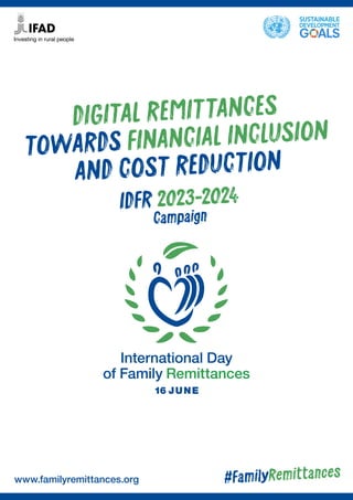www.familyremittances.org
DIGITAL REMITTANCES
TOWARDS FINANCIAL INCLUSION
AND COST REDUCTION
IDFR 2023-2024
Campaign
#FamilyRemittances
 