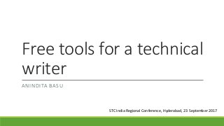 Free tools for a technical
writer
ANINDITA BASU
STC India Regional Conference, Hyderabad, 23 September 2017
 