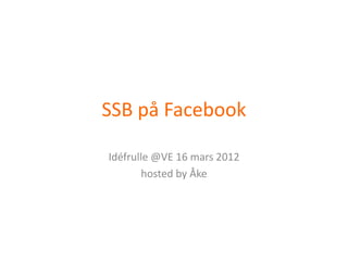 SSB på Facebook

Idéfrulle @VE 16 mars 2012
        hosted by Åke
 