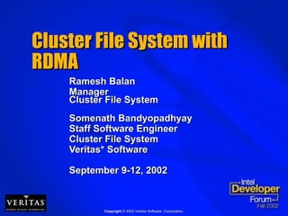 Cluster File System with RDMA Ramesh Balan  Manager Cluster File System Somenath Bandyopadhyay Staff Software Engineer Cluster File System Veritas* Software September 9-12, 2002 Copyright  © 2002 Veritas Software  Corporation. 