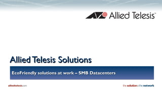 EcoFriendly solutions at work – SMB Datacenters Allied Telesis Solutions 