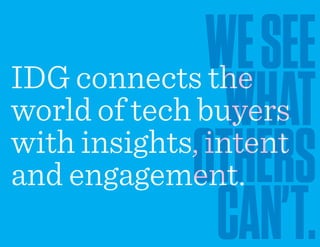 Media
Tech buyers rely on IDG’s trusted
brands to help them make informed
purchasing decisions.
With a comprehensive portf...