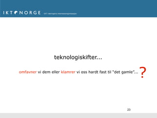 teknologiskifter...

omfavner vi dem eller klamrer vi oss hardt fast til “det gamle”...
                                                                     ?

                                                            23
 