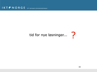 tid for nye løsninger...
                           ?


                               33
 