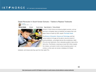 42
http://www.buzzom.com/2011/07/digital-revolution-in-south-korean-schools-tablets-to-replace-textbooks/
 