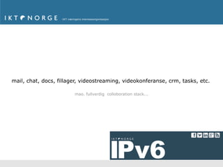 mail, chat, docs, fillager, videostreaming, videokonferanse, crm, tasks, etc.

                        mao. fullverdig colloboration stack...




                                                                 46
 