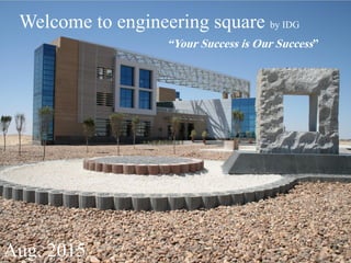 Welcome to engineering square by IDG
“Your Success is Our Success”
Aug. 2015
 