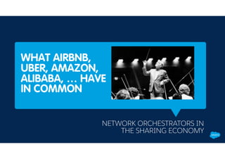WHAT AIRBNB,
UBER, AMAZON,
ALIBABA, … HAVE
IN COMMON
NETWORK ORCHESTRATORS IN
THE SHARING ECONOMY
 