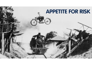 APPETITE FOR RISK
 