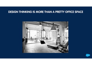 DESIGN THINKING IS MORE THAN A PRETTY OFFICE SPACE
 