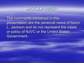 DISCLAIMER
The comments contained in this
presentation are the personal views of Kevin
L. Jackson and do not represent the views
or policy of NJVC or the United States
Government.
 