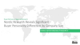 Buyer Behaviour Regional Research:
Nordic Research Reveals Significant
Buyer Personality Differences by Company Size
May 2015
R Johnson
Principal Analyst
NORDIC BUYER PERSONALITY RESEARCH
 
