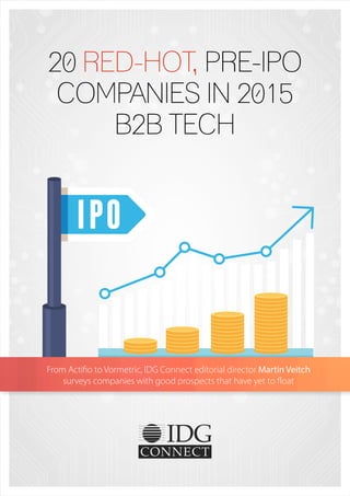 20 RED-HOT, PRE-IPO
COMPANIES IN 2015
B2B TECH
From Actifio to Vormetric, IDG Connect editorial director Martin Veitch
surveys companies with good prospects that have yet to float
 