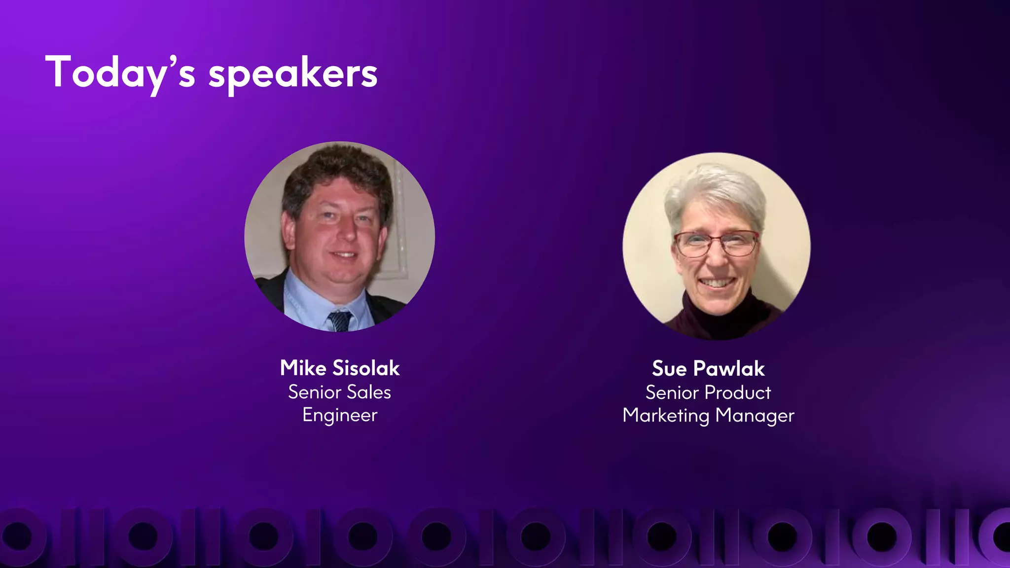 Today’s speakers
Sue Pawlak
Senior Product
Marketing Manager
Mike Sisolak
Senior Sales
Engineer
 