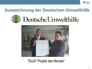 Auszeichnung der Deutschen Umwelthilfe




          “EcoIT Projekt des Monats”
                                       18
 