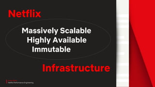 Netflix
Massively Scalable
Highly Available
Immutable
Infrastructure
Amer Ather
Netflix Performance Engineering
 
