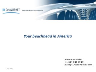 Your beachhead in America
1/30/2015
Alain Marchildon
+1 514 815 9919
alain@IDGotoMarket.com
 