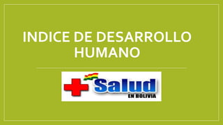 INDICE DE DESARROLLO
HUMANO
SALUD
 
