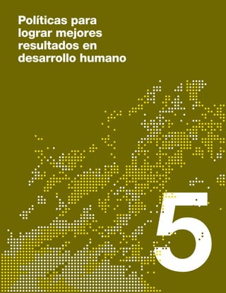 5
Políticas para
lograr mejores
resultados en
desarrollo humano
 