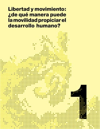 1
Libertad y movimiento:
¿de qué manera puede
lamovilidadpropiciarel
desarrollo humano?
 