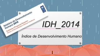 IDH_2014
Índice de Desenvolvimento Humano
 