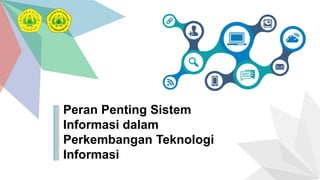 Peran Penting Sistem
Informasi dalam
Perkembangan Teknologi
Informasi
 