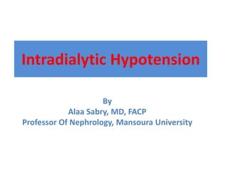 Intradialytic Hypotension
By
Alaa Sabry, MD, FACP
Professor Of Nephrology, Mansoura University
 