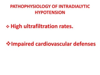 PATHOPHYSIOLOGY OF INTRADIALYTIC
HYPOTENSION
 High ultrafiltration rates.
Impaired cardiovascular defenses
 