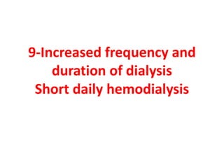 9-Increased frequency and
duration of dialysis
Short daily hemodialysis
 