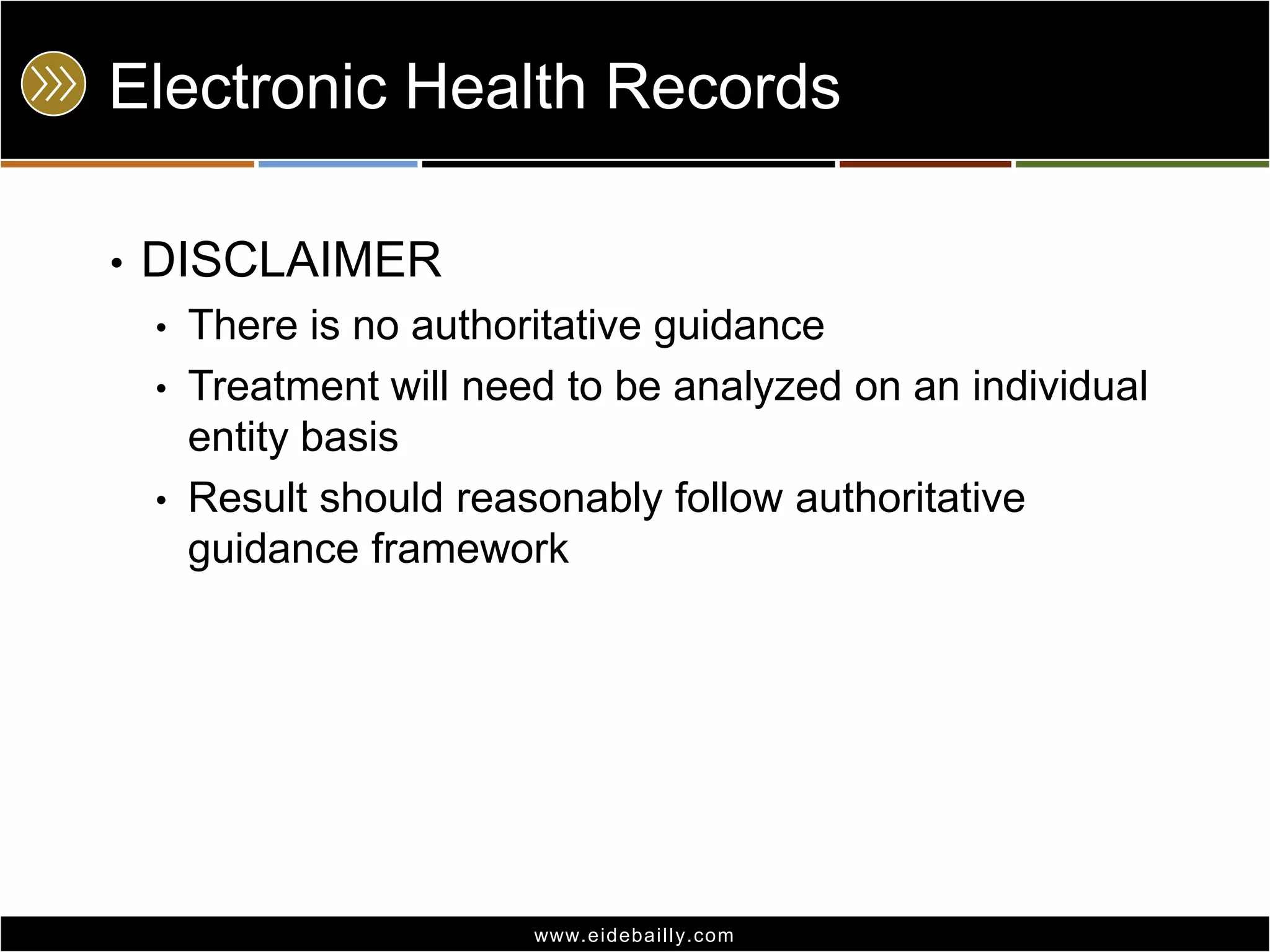 Electronic Health Records
•

DISCLAIMER
•
•
•

There is no authoritative guidance
Treatment will need to be analyzed on an individual
entity basis
Result should reasonably follow authoritative
guidance framework

www.eidebai lly.com

 