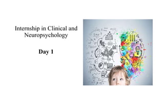 Internship in Clinical and
Neuropsychology
Day 1
 