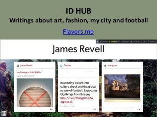 ID HUB
Writings about art, fashion, my city and football
Flavors.me
 