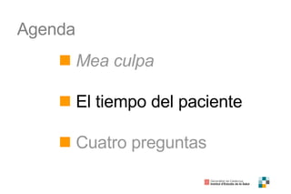 Agenda Mea culpa El tiempo del paciente Cuatro preguntas 