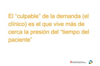 El “culpable” de la demanda (el clínico) es el que vive más de cerca la presión del “tiempo del paciente” 