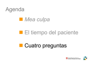 Agenda Mea culpa El tiempo del paciente Cuatro preguntas 