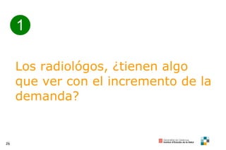 1 Los radiológos, ¿tienen algo que ver con el incremento de la demanda? 