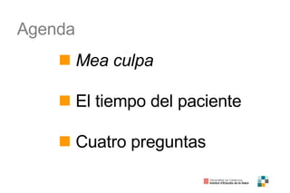 Agenda Mea culpa El tiempo del paciente Cuatro preguntas 