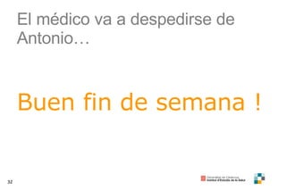 El médico va a despedirse de Antonio… Buen fin de semana ! 