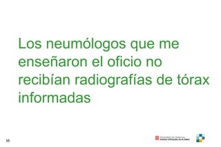 Los neumólogos que me enseñaron el oficio no recibían radiografías de tórax informadas 