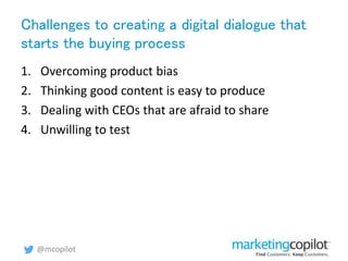 Challenges to creating a digital dialogue that
starts the buying process
1. Overcoming product bias
2. Thinking good conte...