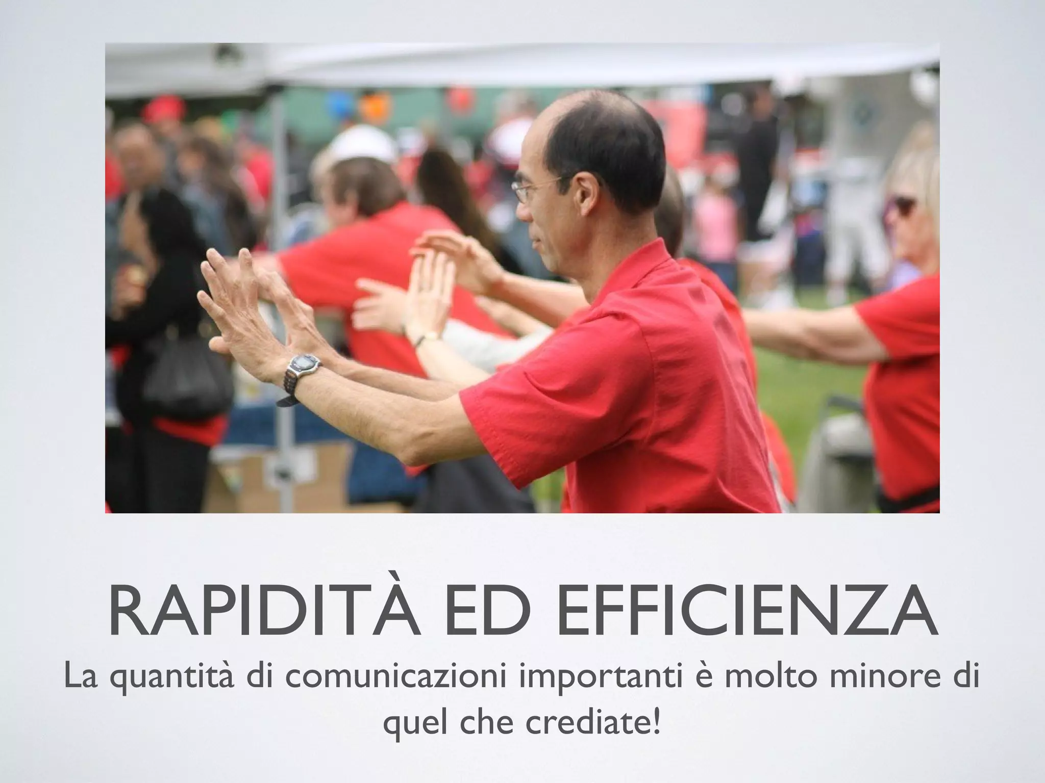 RAPIDITÀ ED EFFICIENZA
La quantità di comunicazioni importanti è molto minore di quel
che crediate!

 