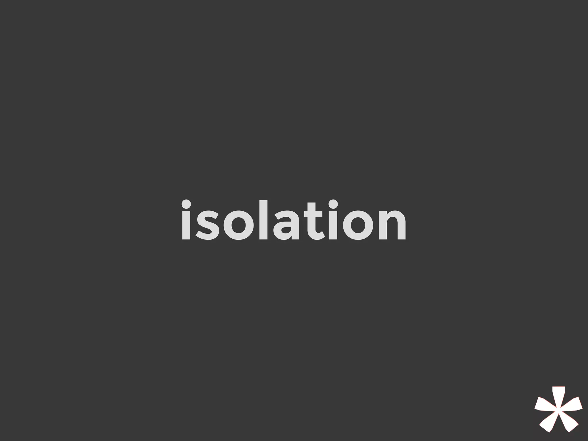 isolation
 