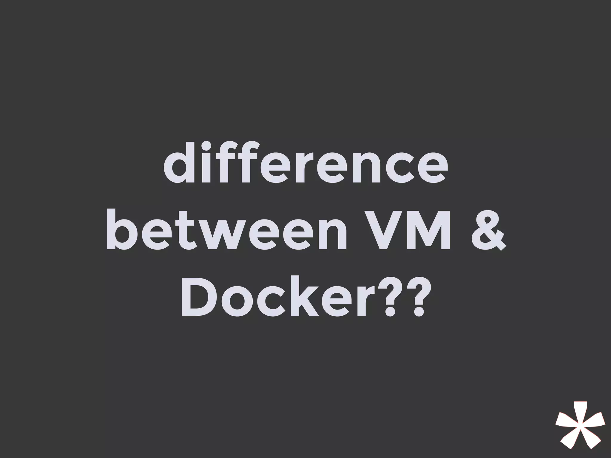 difference
between VM &
Docker??
 